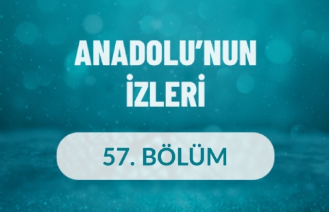 Anadolu'nun İzleri - 57. Bölüm