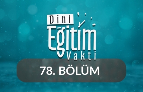 Kur'an-ı Kerim ve İbadet - Dini Eğitim Vakti 78.Bölüm