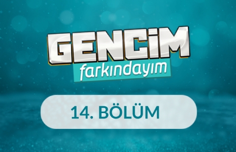 Gençlerimiz Geleceğimiz - Gencim Farkındayım 14. Bölüm