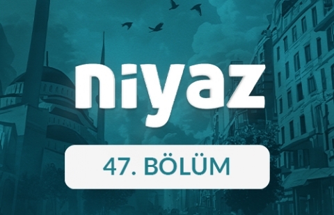 Niyaz - 47. Bölüm