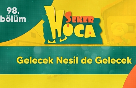 Gelecek Nesil de Gelecek - Şeker Hoca 98.Bölüm