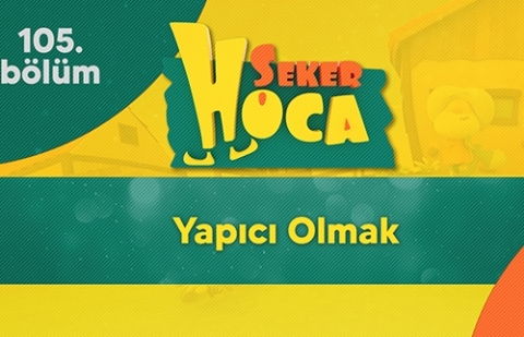 Yapıcı Olmak - Şeker Hoca 105.Bölüm