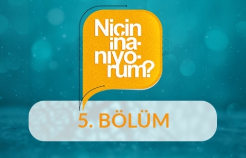 Niçin İnanıyorum? - 5.Bölüm