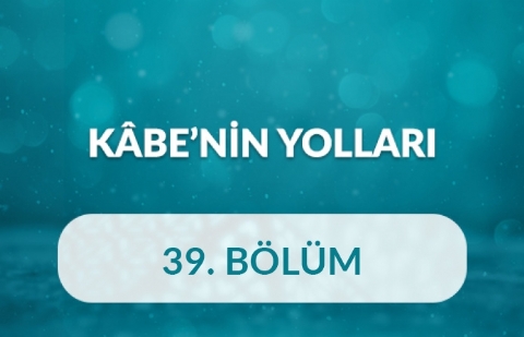 Prof. Dr. Birol Akgün - Kâbe’nin Yolları 39.Bölüm