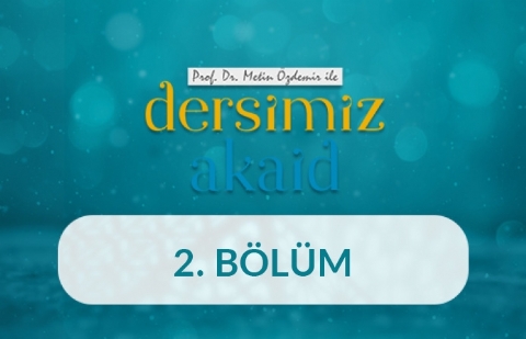 İslam İnancının Üç Temel Esası - Prof. Dr. Metin Özdemir ile Dersimiz Akaid 2. Bölüm