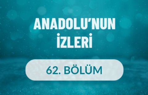 Anadolu'nun İzleri - 62. Bölüm