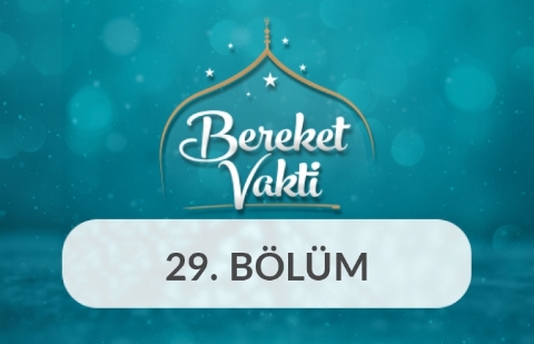 Ramazan Ayının Kazanımları - Bereket Vakti 29. Bölüm