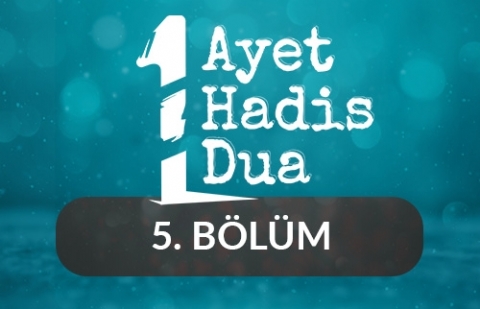 Bir Ayet, Bir Hadis, Bir Dua - 5.Bölüm