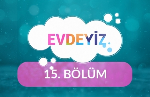 Evdeyiz - 15.Bölüm