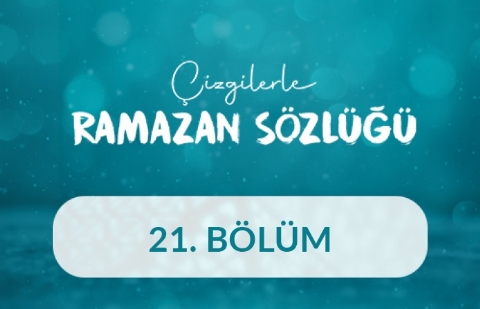 Huzur Dersleri - Çizgilerle Ramazan Sözlüğü 21. Bölüm