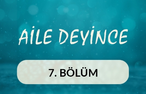 Aile Deyince - 7.Bölüm