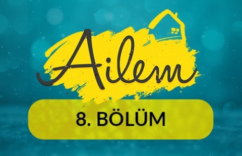 Ailem Dağılmasın! - Ailem 8.Bölüm