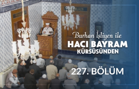 Toplumun Huzurunu Tehdit Eden Üç Tehlike - Burhan İşliyen ile Hacı Bayram Kürsüsünden 227.Bölüm