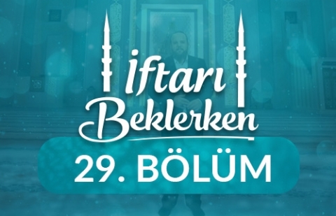 Yüksek Faziletler: Affetmek ve Barıştırmak - İftarı Beklerken 29.Bölüm