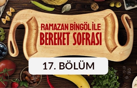 Ramazan Bingöl ile Bereket Sofrası - 17. Bölüm