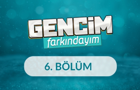 Gençlik ve Değerler - Gencim Farkındayım 6. Bölüm