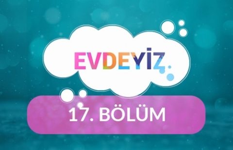 Evdeyiz - 17.Bölüm