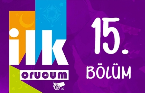 İlk Orucum - 15. Bölüm