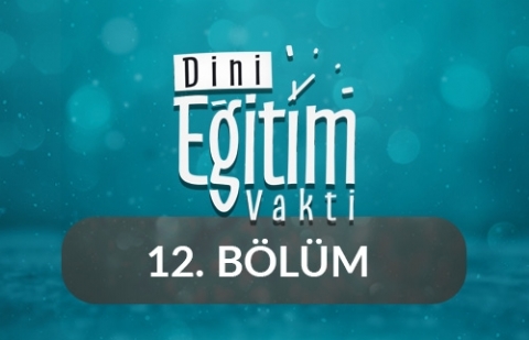 Kur'an-ı Kerim ve İbadet - Dini Eğitim Vakti 12.Bölüm