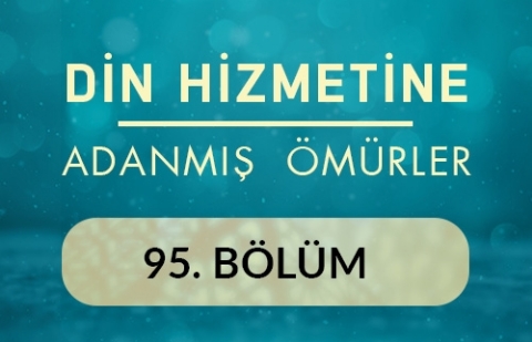 Hüseyin Yayla - Din Hizmetine Adanmış Ömürler 95.Bölüm