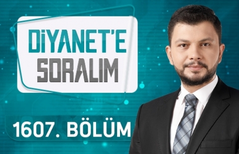 Diyanet'e Soralım - 1607.Bölüm