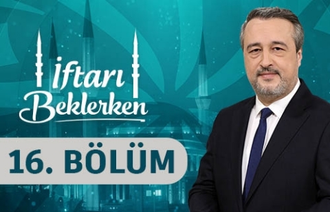Sevap ve Günah Arasında Mümin - İftarı Beklerken 16. Bölüm