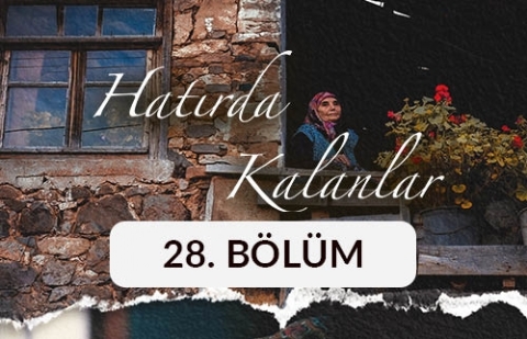 Hatırda Kalanlar - 28. Bölüm