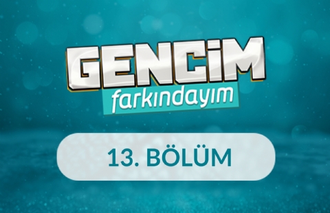 Çağın Dili ve Değerlerimiz - Gencim Farkındayım 13. Bölüm