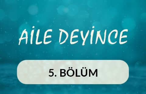 Aile Deyince - 5.Bölüm