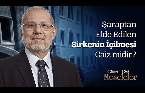 Şaraptan Elde Edilen Sirkenin İçilmesi Caiz midir?