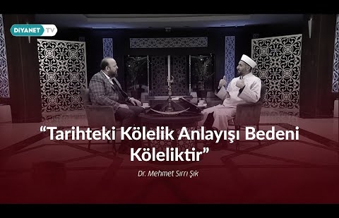 Tarihteki Kölelik Anlayışı “Bedeni” Köleliktir - Dr. Mehmet Sırrı Şık