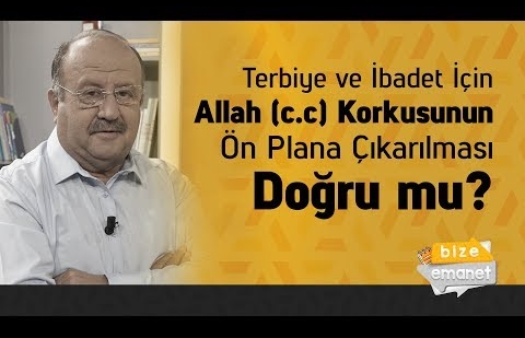 Terbiye ve İbadet İçin Allah (c.c) Korkusunun Ön Plana Çıkarılması Doğru mu?