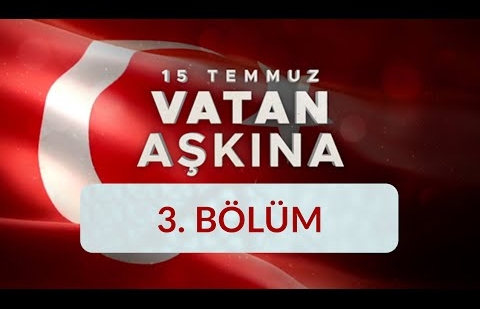 Vatan Aşkına 15 Temmuz - 3.Bölüm