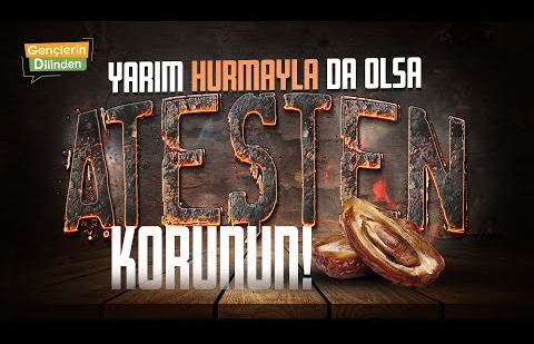 Yarım Hurmayla da Olsa, Ateşten Korunun!