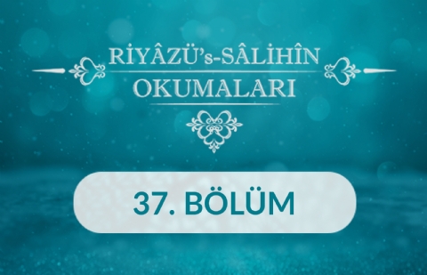 Riyâzü's Sâlihîn Okumaları - 37.Bölüm
